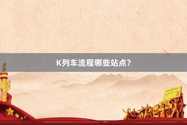 K列车流程哪些站点？